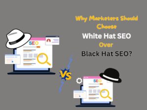 Why-Marketers-Should-Choose-White-Hat-SEO-Over-Black-Hat-SEO