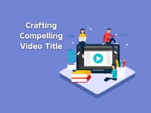 Crafting-Compelling-Video-Titles-Techniques-and-Best-Practices