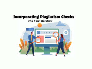 Incorporating-Plagiarism-Checks-into-Your-Workflow-A-Guide-for-Writers-and-Editors