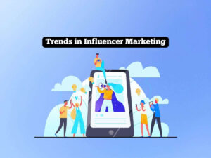 Trends-in-Influencer-Marketing-What-to-Watch in-the-Coming-Years