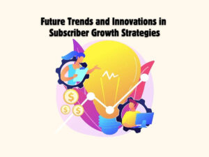 Future-Trends-and-Innovations-in-Subscriber-Growth-Strategies