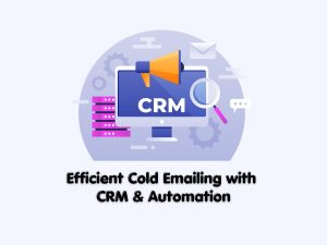 Using-CRM-and-Automation-Tools-for-Efficient-Cold-Emailing