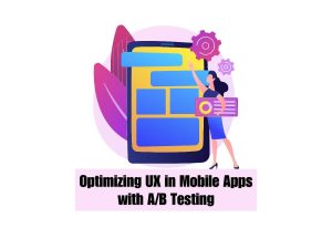 Utilizing-AB-Testing-for-Optimizing-User-Experience-(UX)-in-Mobile-Apps