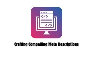 Crafting-Compelling-Meta-Descriptions-A-Step-by-Step-Guide