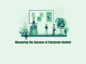 Measuring-the-Success-of-Evergreen-Content-Identifying-Key-Metrics-and-Performance-Indicators